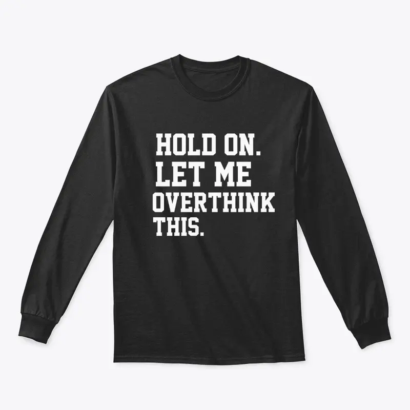 Hold On Let Me Overthink This |