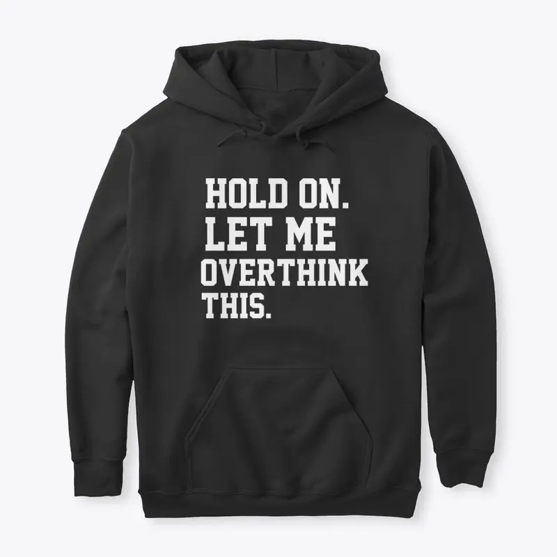 Hold On Let Me Overthink This |