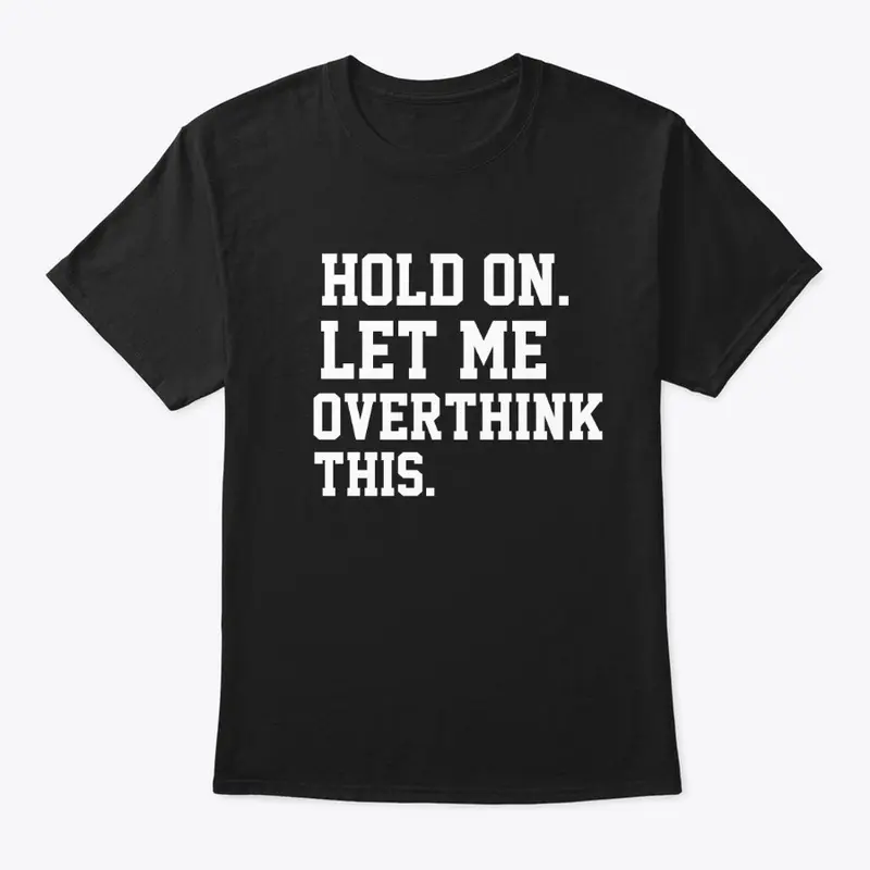 Hold On Let Me Overthink This |